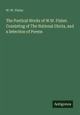 The Poetical Works of W.W. Fisher. Consisting of The National Gloria, and a Selection of Poems