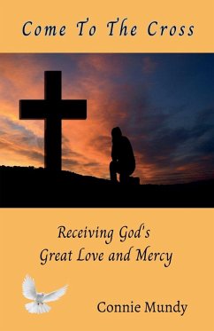 Come To The Cross, Receiving God's Great Love and Mercy - Mundy, Connie Come To The Cross, Receiving God's Great Love and Mercy - Mundy, Connie