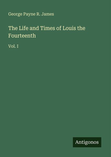 The Life and Times of Louis the Fourteenth