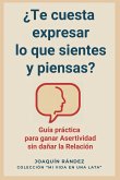 ¿Te cuesta expresar lo que sientes y piensas? Guía práctica para ganar asertividad sin dañar la relación