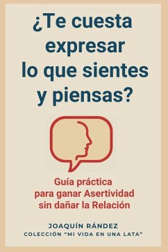¿Te cuesta expresar lo que sientes y piensas? Guía práctica para ganar asertividad sin dañar la relación - Ramos, Joaquín Rández ¿Te cuesta expresar lo que sientes y piensas? Guía práctica para ganar asertividad sin dañar la relación - Ramos, Joaquín Rández