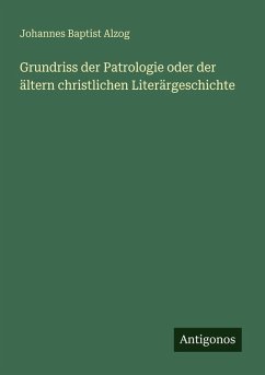 Grundriss der Patrologie oder der ältern christlichen Literärgeschichte - Alzog, Johannes Baptist