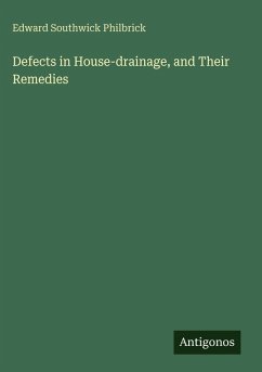 Defects in House-drainage, and Their Remedies - Philbrick, Edward Southwick