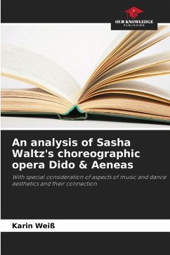 An analysis of Sasha Waltz's choreographic opera Dido & Aeneas - Weiß, Karin An analysis of Sasha Waltz's choreographic opera Dido & Aeneas - Weiß, Karin