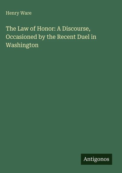 The Law of Honor: A Discourse, Occasioned by the Recent Duel in Washington