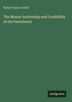 The Mosaic Authorship and Credibility of the Pentateuch - Payne Smith, Robert