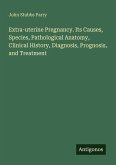 Extra-uterine Pregnancy. Its Causes, Species, Pathological Anatomy, Clinical History, Diagnosis, Prognosis, and Treatment