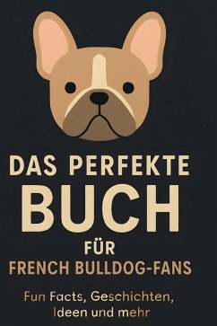 Das perfekte Buch für French Bulldog-Fans - Schmid, Noah Das perfekte Buch für French Bulldog-Fans - Schmid, Noah