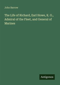 Cover The Life of Richard, Earl Howe, K. G., Admiral of the Fleet, and General of Marines