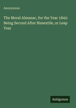 The Moral Almanac, for the Year 1842: Being Second After Bissextile, or Leap Year - Anonymous