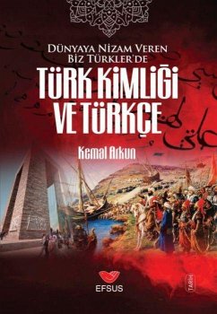 Dünyaya Nizam Veren Biz Türklerde Türk Kimligi ve Türkce - Arkun, Kemal
