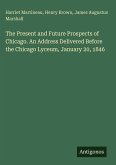 The Present and Future Prospects of Chicago. An Address Delivered Before the Chicago Lyceum, January 20, 1846