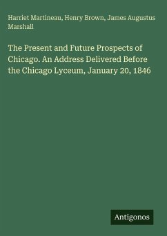 Cover The Present and Future Prospects of Chicago. An Address Delivered Before the Chicago Lyceum, January 20, 1846