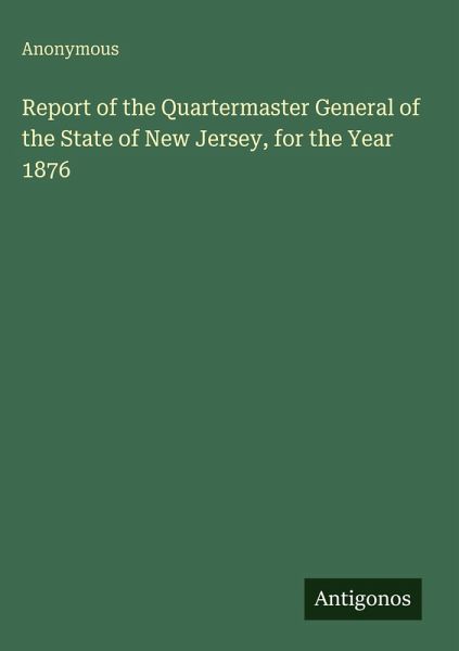 Report of the Quartermaster General of the State of New Jersey, for the Year 1876 Report of the Quartermaster General of the State of New Jersey, for the Year 1876