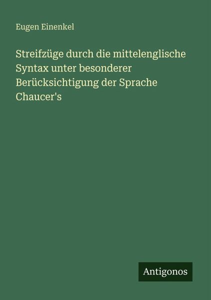 Streifzüge durch die mittelenglische Syntax unter besonderer Berücksichtigung der Sprache Chaucer's Streifzüge durch die mittelenglische Syntax unter besonderer Berücksichtigung der Sprache Chaucer's