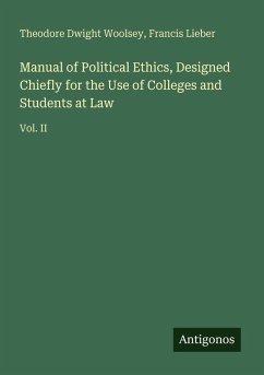 Manual of Political Ethics, Designed Chiefly for the Use of Colleges and Students at Law - Woolsey, Theodore Dwight; Lieber, Francis