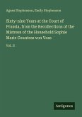 Sixty-nine Years at the Court of Prussia, from the Recollections of the Mistress of the Household Sophie Marie Countess von Voss