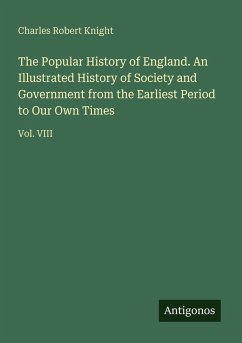 Cover The Popular History of England. An Illustrated History of Society and Government from the Earliest Period to Our Own Times