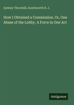 Cover How I Obtained a Commission. Or, One Abase of the Lobby. A Force in One Act