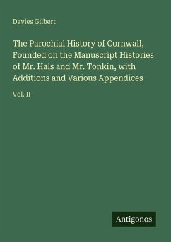 Cover The Parochial History of Cornwall, Founded on the Manuscript Histories of Mr. Hals and Mr. Tonkin, with Additions and Various Appendices