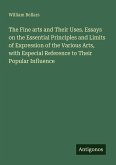 The Fine arts and Their Uses. Essays on the Essential Principles and Limits of Expression of the Various Arts, with Especial Reference to Their Popular Influence The Fine arts and Their Uses. Essays on the Essential Principles and Limits of Expression of the Various Arts, with Especial Reference to Their Popular Influence