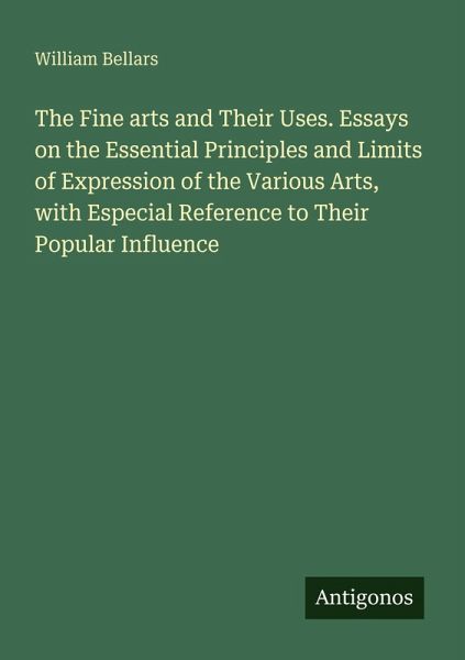 The Fine arts and Their Uses. Essays on the Essential Principles and Limits of Expression of the Various Arts, with Especial Reference to Their Popular Influence
