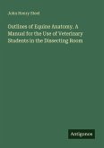 Outlines of Equine Anatomy. A Manual for the Use of Veterinary Students in the Dissecting Room