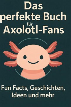 Das perfekte Buch für Axolotl-Fans - Schmid, Sarah