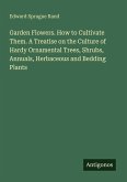 Garden Flowers. How to Cultivate Them. A Treatise on the Culture of Hardy Ornamental Trees, Shrubs, Annuals, Herbaceous and Bedding Plants Garden Flowers. How to Cultivate Them. A Treatise on the Culture of Hardy Ornamental Trees, Shrubs, Annuals, Herbaceous and Bedding Plants