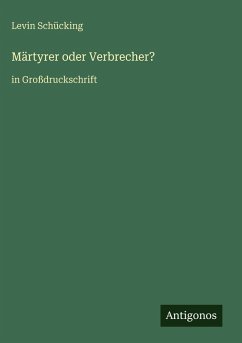 Märtyrer oder Verbrecher? - Schücking, Levin