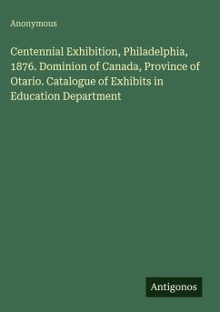 Cover Centennial Exhibition, Philadelphia, 1876. Dominion of Canada, Province of Otario. Catalogue of Exhibits in Education Department