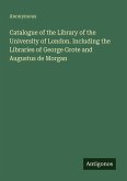 Catalogue of the Library of the University of London. Including the Libraries of George Grote and Augustus de Morgan