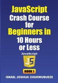 JavaScript Crash Course for Beginners in 10 Hours or Less (Book 1)