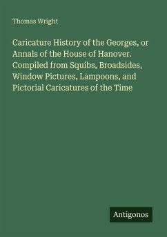 Cover Caricature History of the Georges, or Annals of the House of Hanover. Compiled from Squibs, Broadsides, Window Pictures, Lampoons, and Pictorial Caricatures of the Time