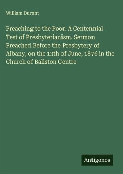 Cover Preaching to the Poor. A Centennial Test of Presbyterianism. Sermon Preached Before the Presbytery of Albany, on the 13th of June, 1876 in the Church of Ballston Centre