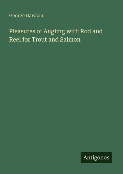 Pleasures of Angling with Rod and Reel for Trout and Salmon Pleasures of Angling with Rod and Reel for Trout and Salmon
