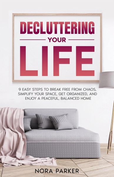 Decluttering Your Life: 9 Easy Steps to Break Free from Chaos, Simplify Your Space, Get Organized, and Enjoy a Peaceful, Balanced Home (eBook, ePUB) Decluttering Your Life: 9 Easy Steps to Break Free from Chaos, Simplify Your Space, Get Organized, and Enjoy a Peaceful, Balanced Home (eBook, ePUB)