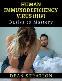 Human Immunodeficiency Virus (HIV) - Basics to Mastery (eBook, ePUB) Human Immunodeficiency Virus (HIV) - Basics to Mastery (eBook, ePUB)