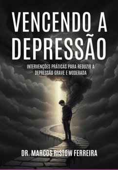 Vencendo A Depressão (eBook, ePUB) - Ferreira, Marcos Ristow Vencendo A Depressão (eBook, ePUB) - Ferreira, Marcos Ristow