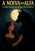A Noiva Do Alfa: O Lobo Negro Que Reina Na Floresta (eBook, ePUB)
