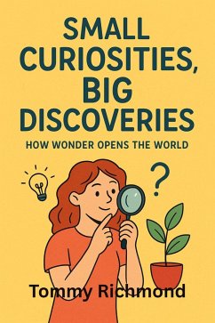 Cover Small Curiosities, Big Discoveries: How Wonder Opens the World (Small Lead Into Big, #34) (eBook, ePUB)