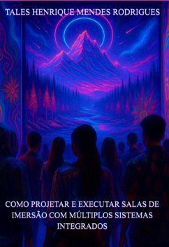 Como Projetar E Executar Salas De Imersão Com Múltiplos Sistemas Integrados (eBook, ePUB) - Rodrigues, Tales Henrique Mendes