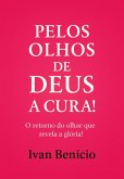 Pelos Olhos De Deus - A Cura! (eBook, ePUB)