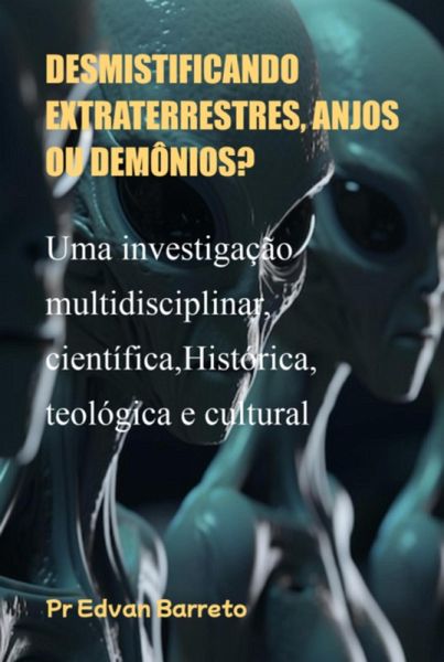 Desmistificando Extraterrestres, Anjos Ou Demônios? (eBook, ePUB) Desmistificando Extraterrestres, Anjos Ou Demônios? (eBook, ePUB)