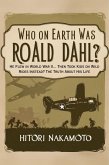 Who On Earth Was Roald Dahl? He Flew in World War II... Then Took Kids on Wild Rides Instead? The Truth About His Life (eBook, ePUB)