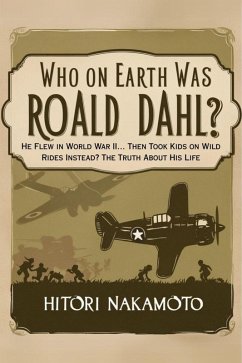 Cover Who On Earth Was Roald Dahl? He Flew in World War II... Then Took Kids on Wild Rides Instead? The Truth About His Life (eBook, ePUB)