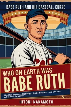 Cover Who on Earth was Babe Ruth? The Man Who Ate Hot Dogs, Broke Records, and Became A BaseBall Legend? (eBook, ePUB)
