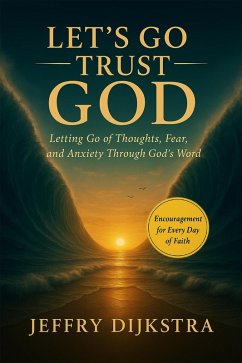 Let's Go Trust God. Letting Go of Thoughts, Fear, and Anxiety through God's Word (eBook, ePUB) - Dijkstra, Jeffry