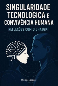 Singularidade Tecnológica E Convivência Humana (eBook, ePUB) - Arrais, Helius