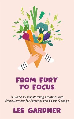 From Fury to Focus: A Guide to Transforming Emotions into Empowerment for Personal and Social Change (eBook, ePUB) - Gardner, Les From Fury to Focus: A Guide to Transforming Emotions into Empowerment for Personal and Social Change (eBook, ePUB) - Gardner, Les